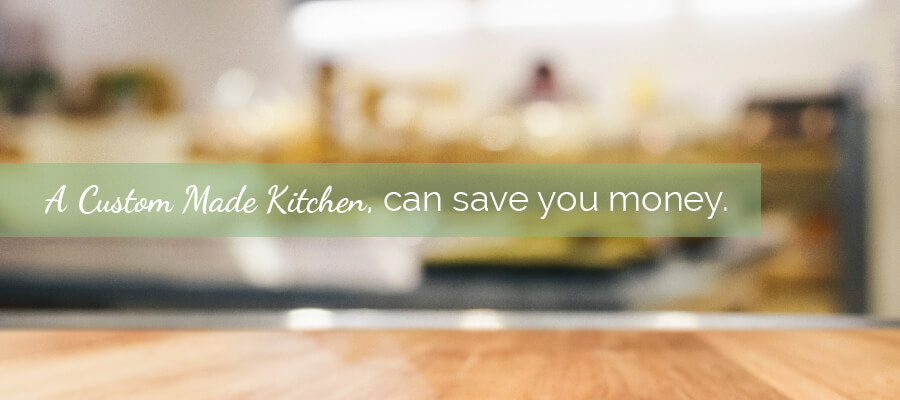 How a Custom Made Kitchen Can Save You Money